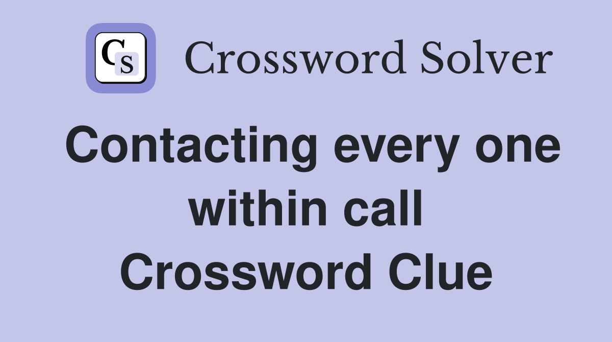 Contacting every one within call Crossword Clue