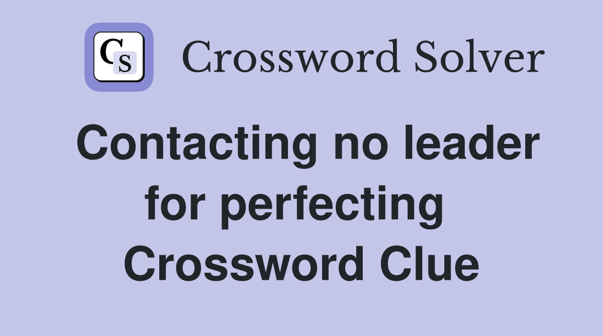Contacting no leader for perfecting  Crossword Clue