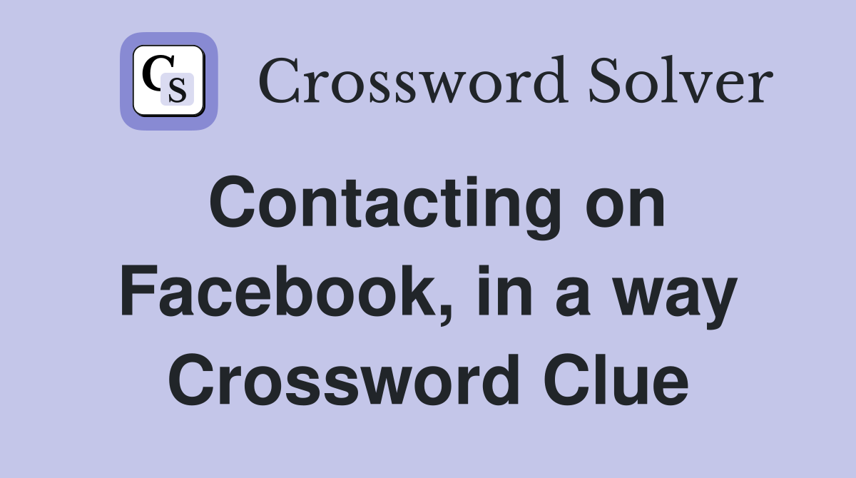 Contacting on Facebook, in a way Crossword Clue