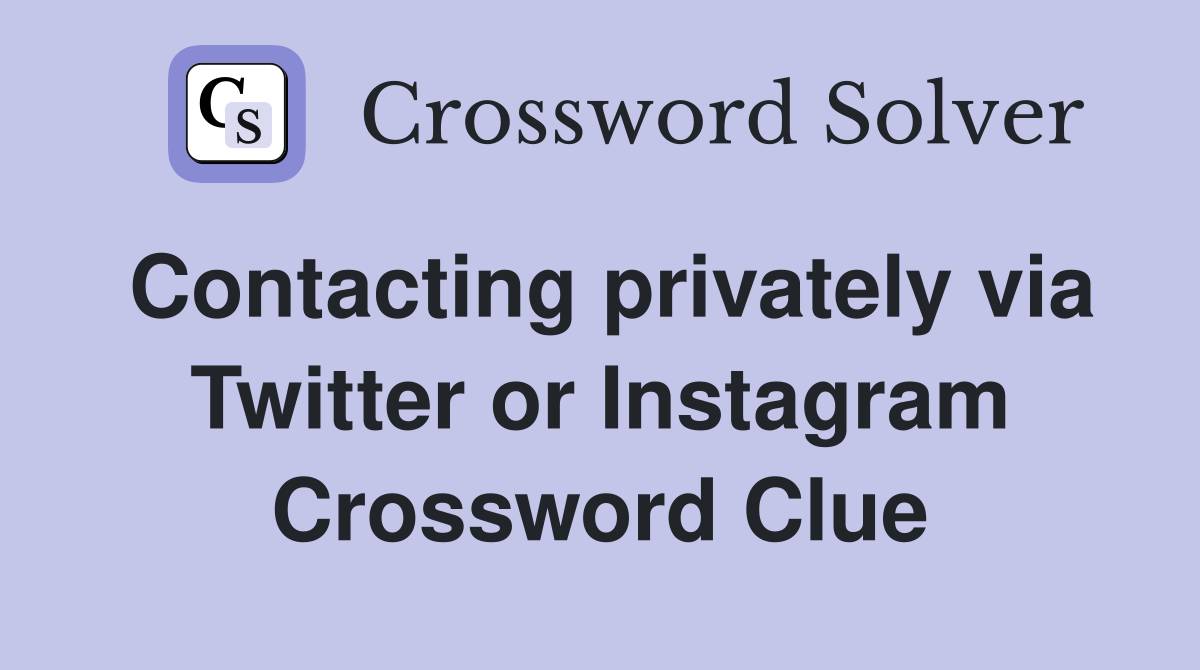 Contacting privately via Twitter or Instagram Crossword Clue