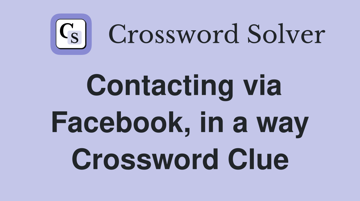 Contacting via Facebook, in a way Crossword Clue