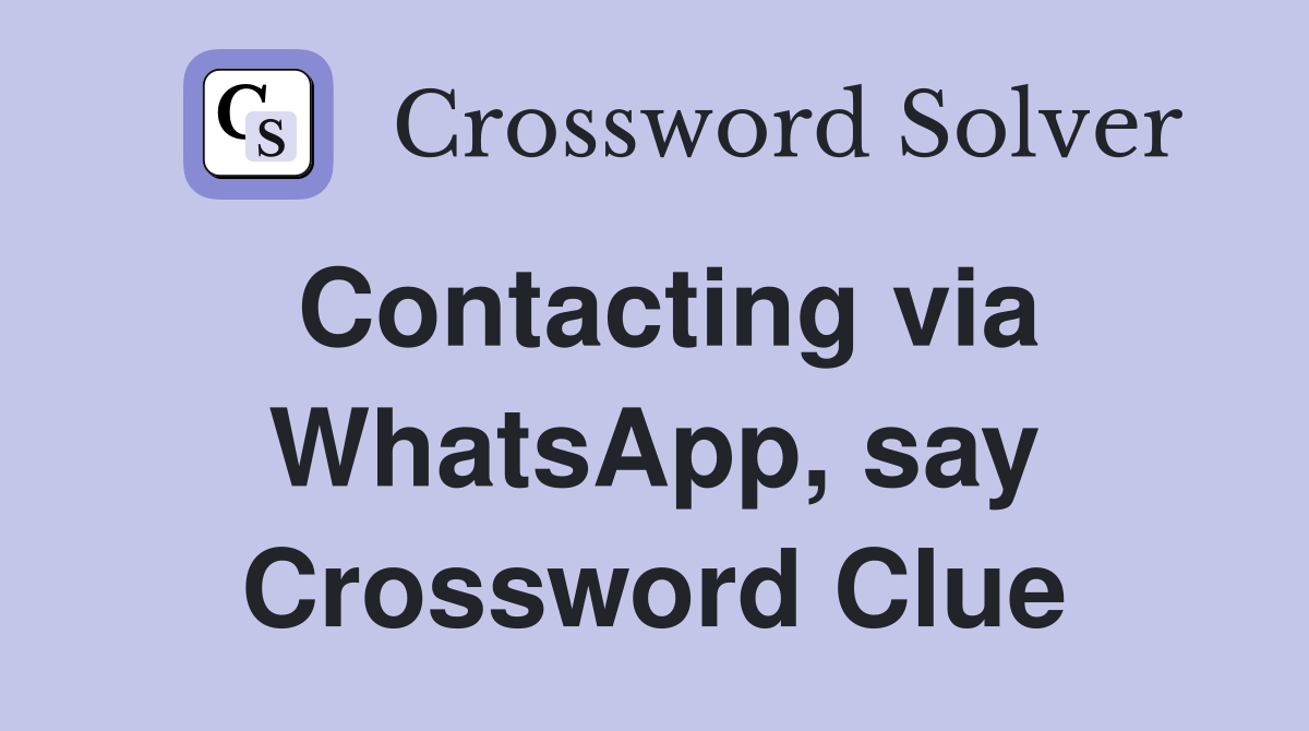 Contacting via WhatsApp, say Crossword Clue