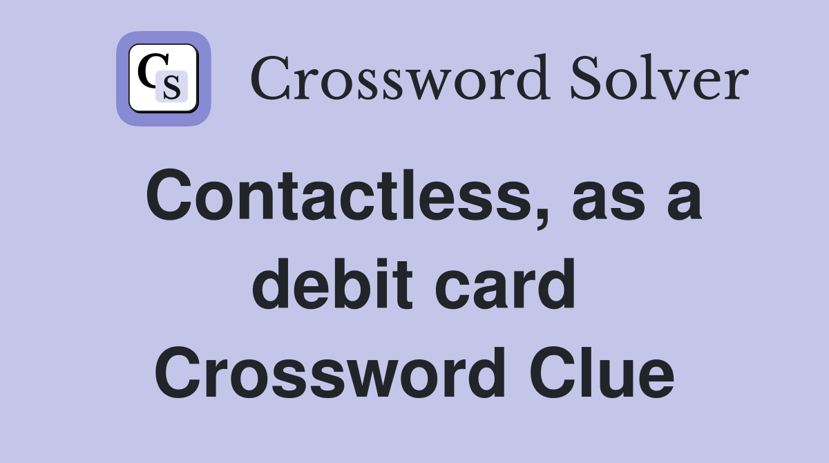 Contactless, as a debit card Crossword Clue