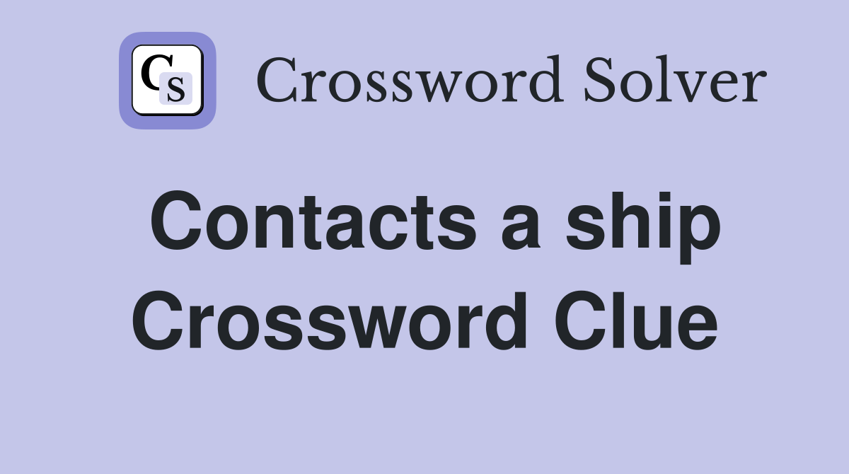Contacts a ship Crossword Clue