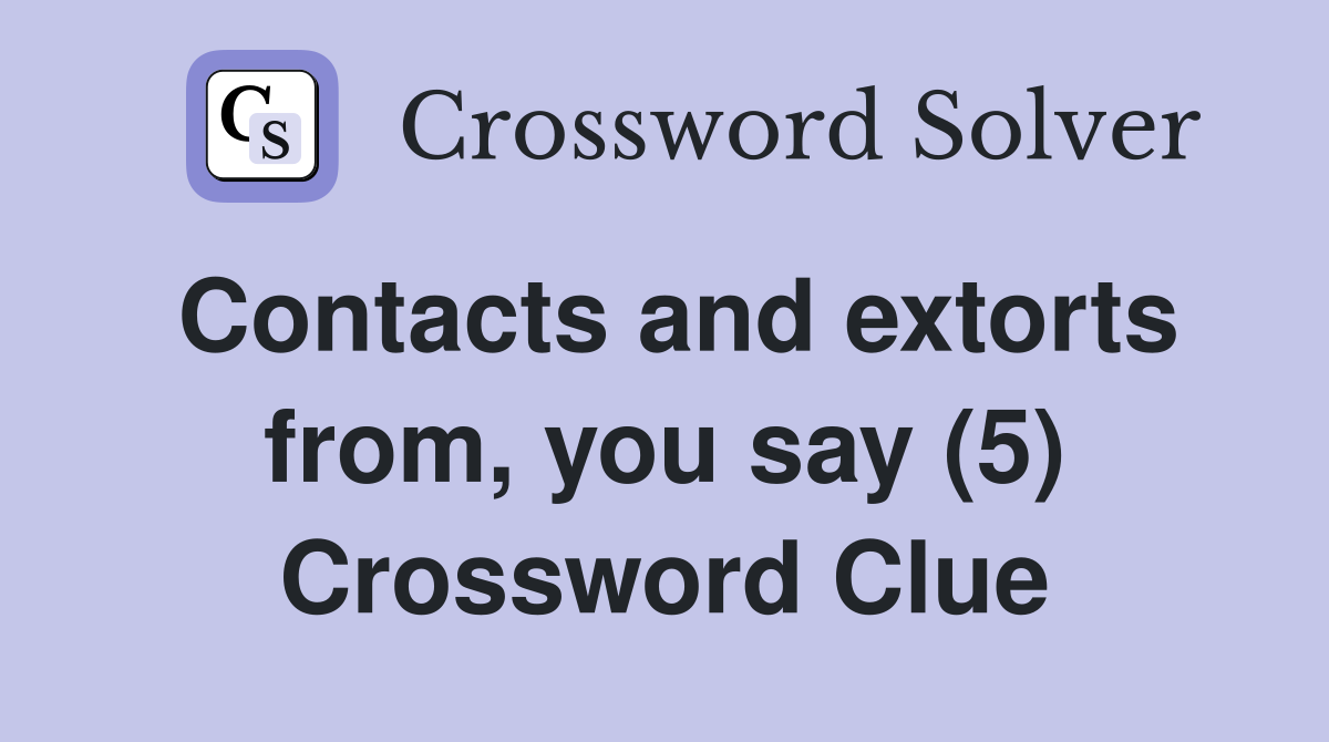 Contacts and extorts from, you say (5) Crossword Clue