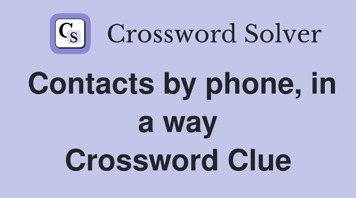 Contacts by phone, in a way Crossword Clue