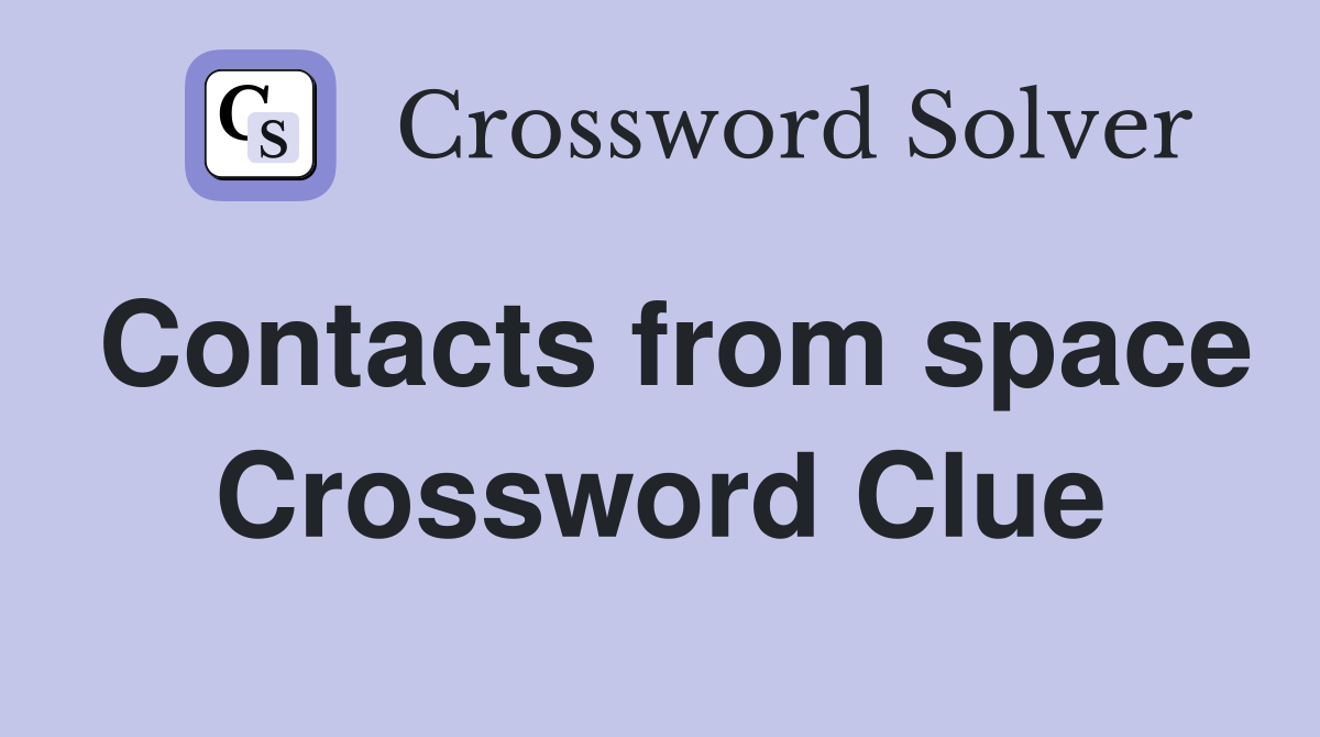 Contacts from space Crossword Clue