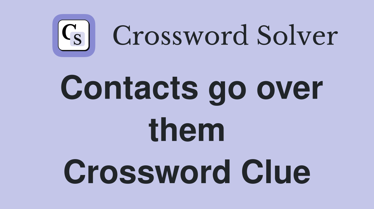 Contacts go over them Crossword Clue