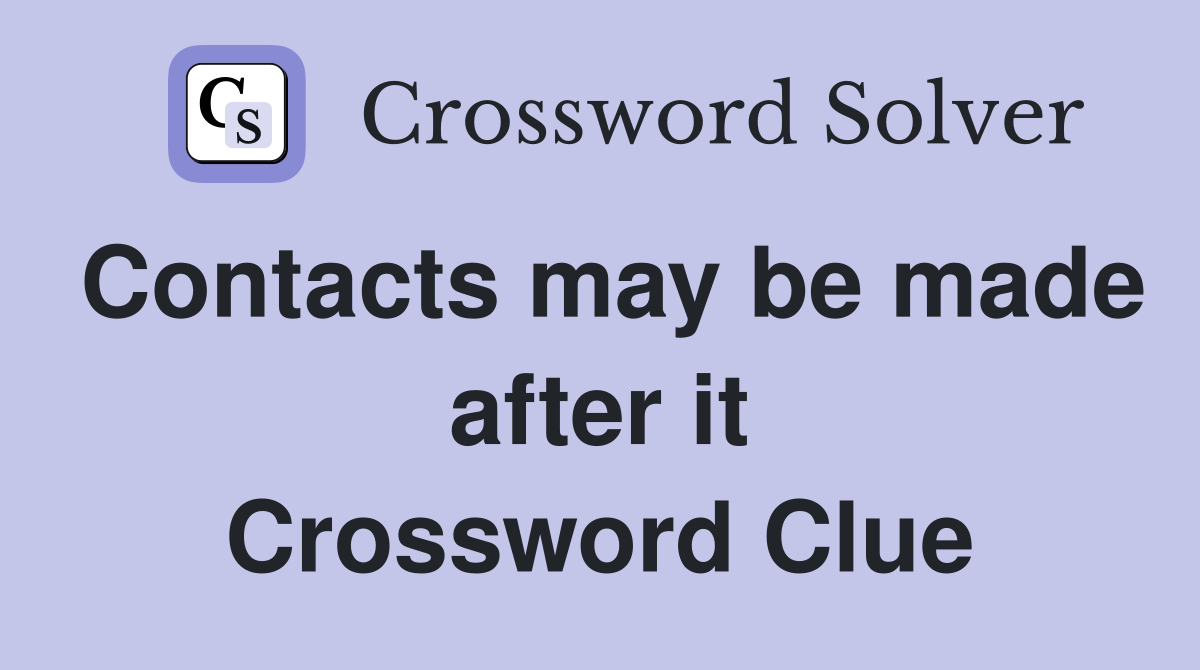 Contacts may be made after it Crossword Clue