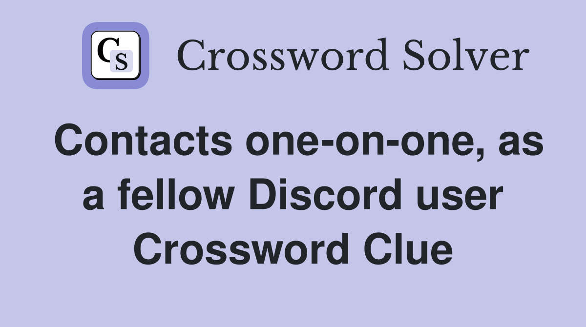 Contacts one-on-one, as a fellow Discord user Crossword Clue