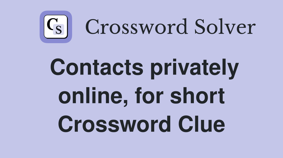 Contacts privately online, for short Crossword Clue