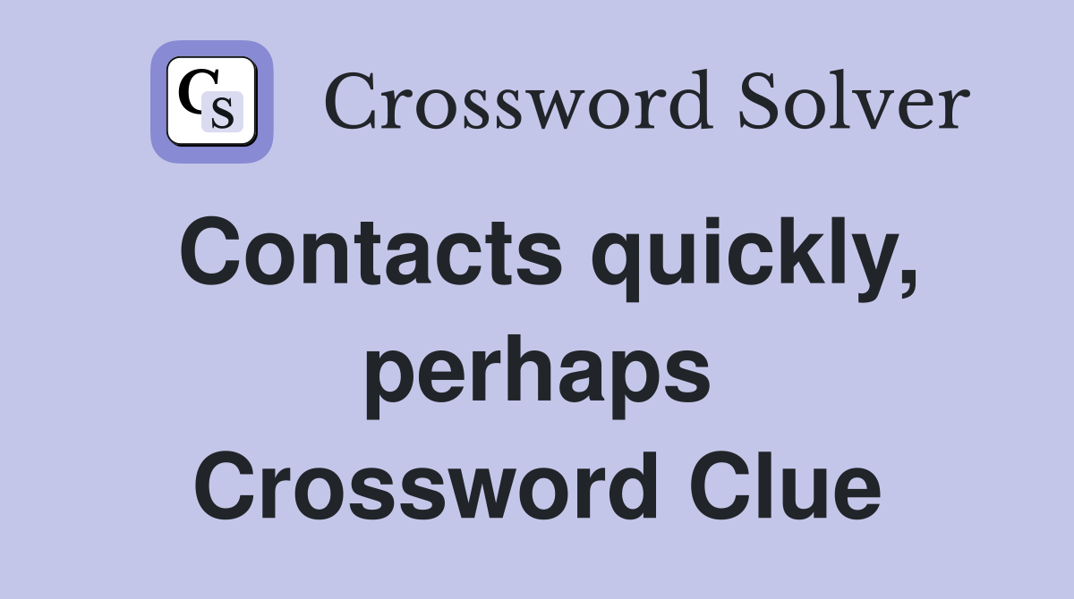 Contacts quickly, perhaps Crossword Clue
