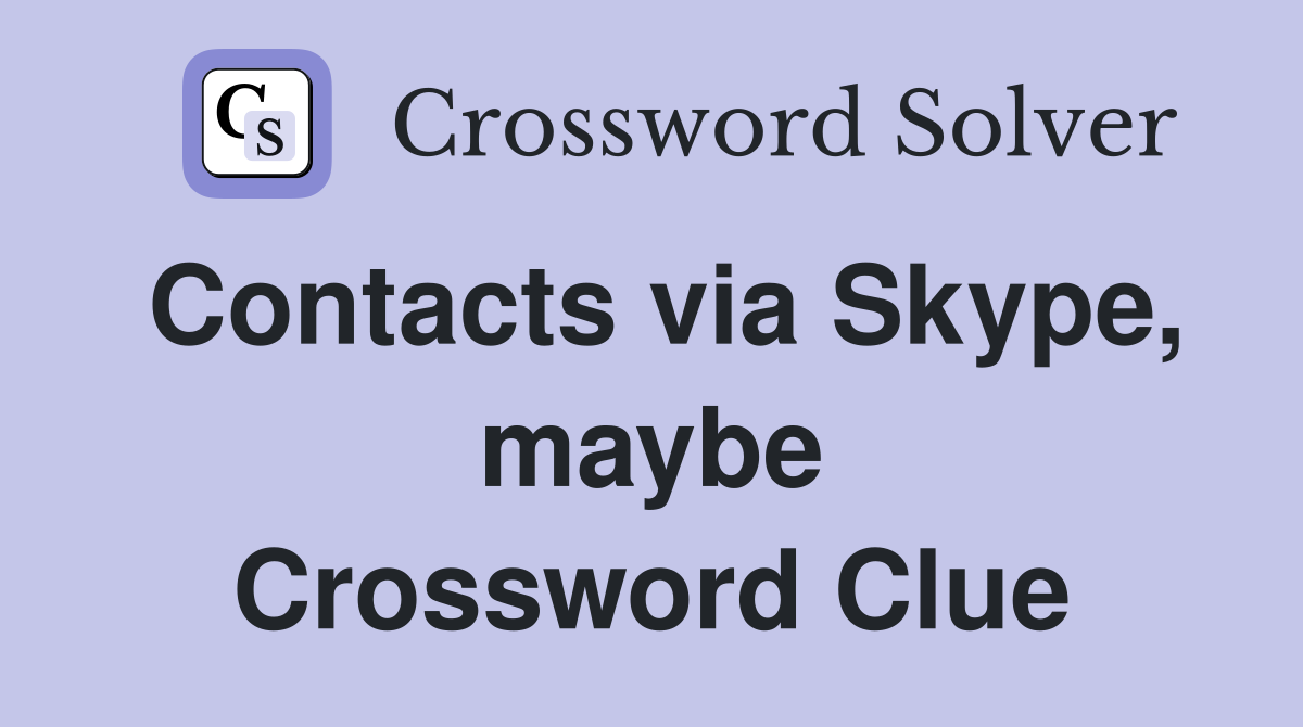 Contacts via Skype, maybe Crossword Clue