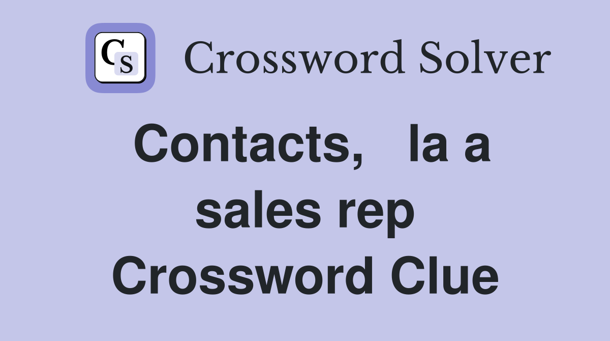 Contacts,   la a sales rep Crossword Clue
