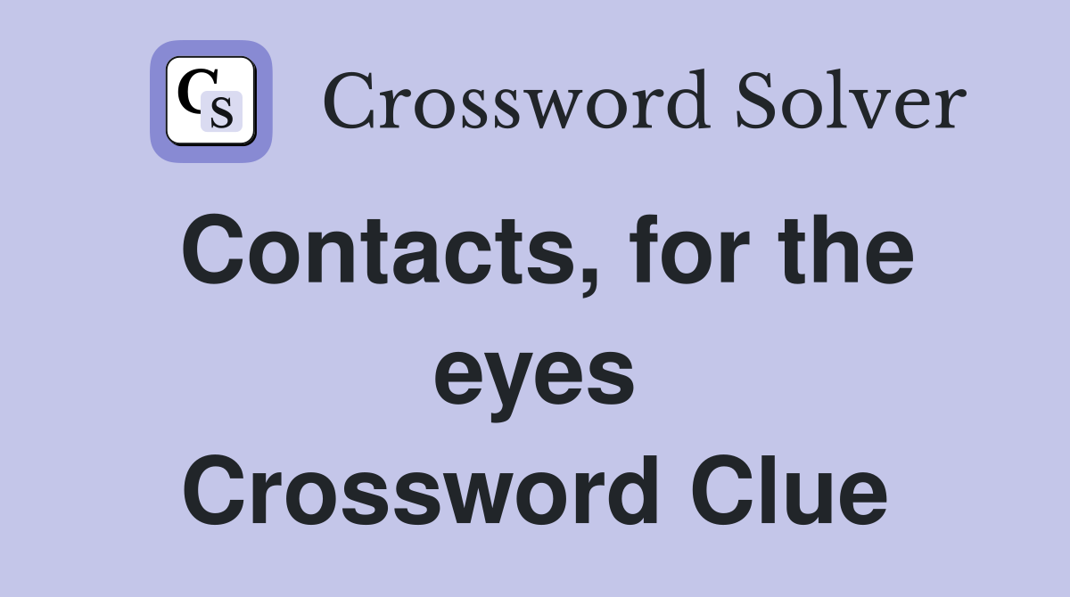 Contacts, for the eyes Crossword Clue