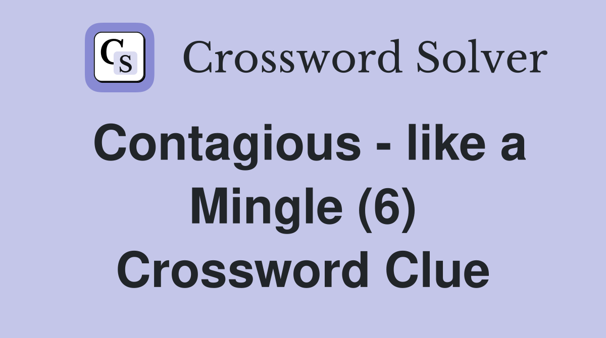 Contagious - like a Mingle (6) Crossword Clue