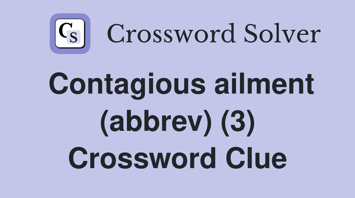 Contagious ailment (abbrev) (3) Crossword Clue