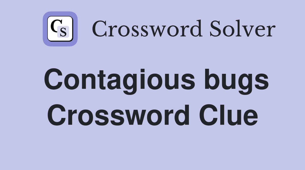 Contagious bugs Crossword Clue