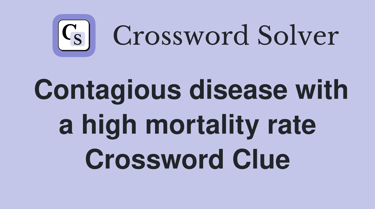 Contagious disease with a high mortality rate Crossword Clue