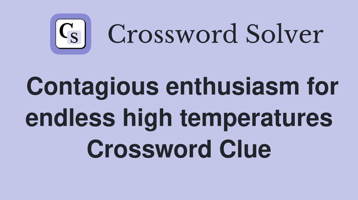 Contagious enthusiasm for endless high temperatures Crossword Clue