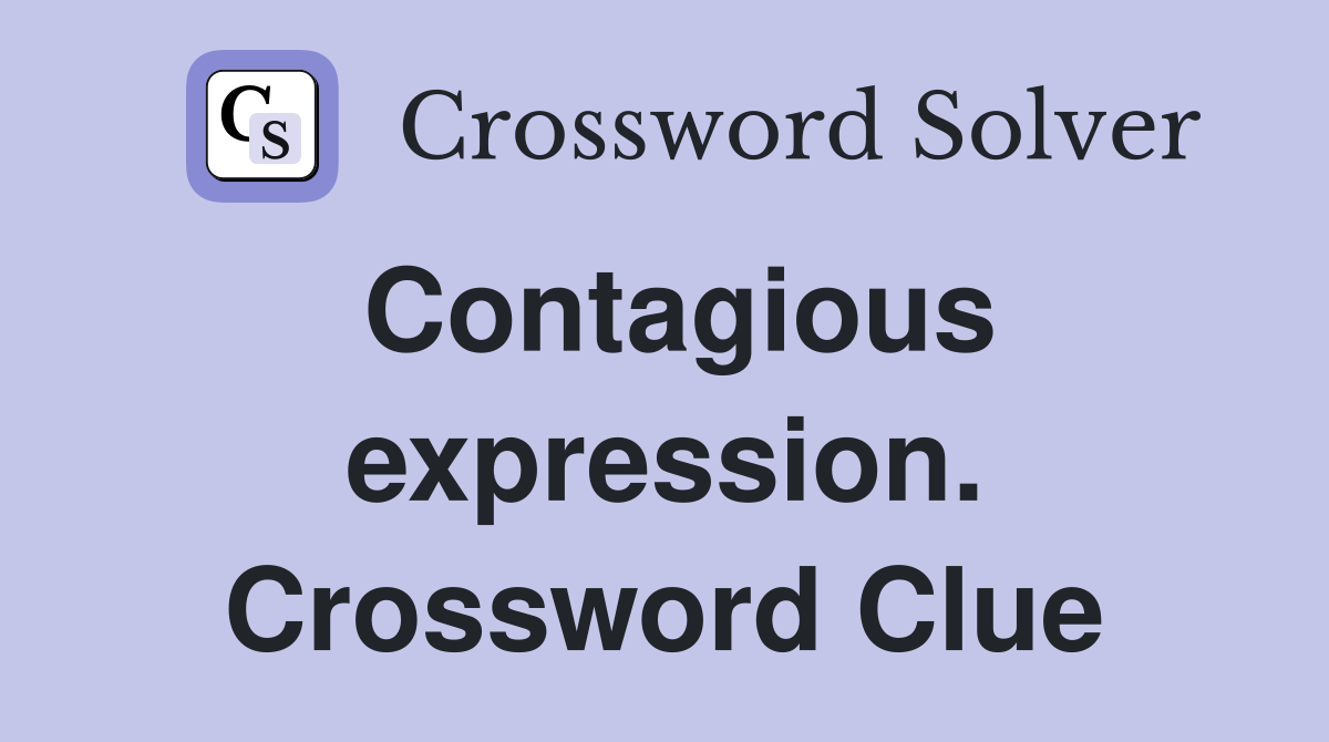 Contagious expression. Crossword Clue