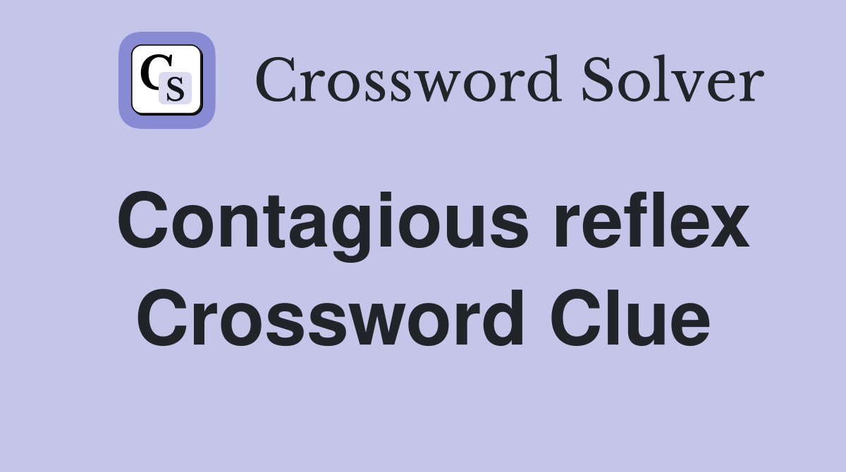 Contagious reflex Crossword Clue
