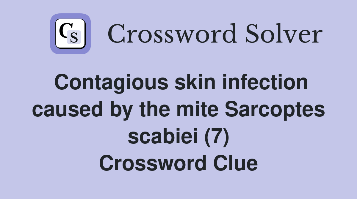 Contagious skin infection caused by the mite Sarcoptes scabiei (7) Crossword Clue