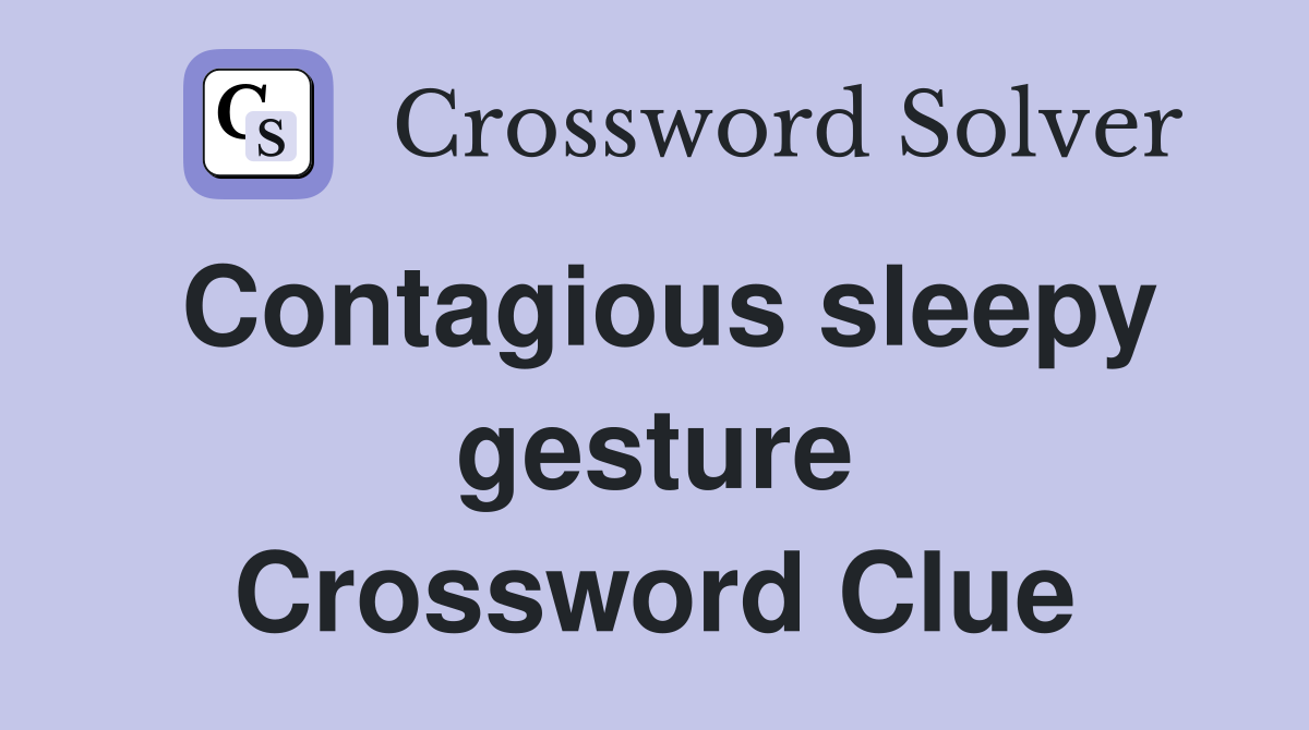Contagious sleepy gesture Crossword Clue