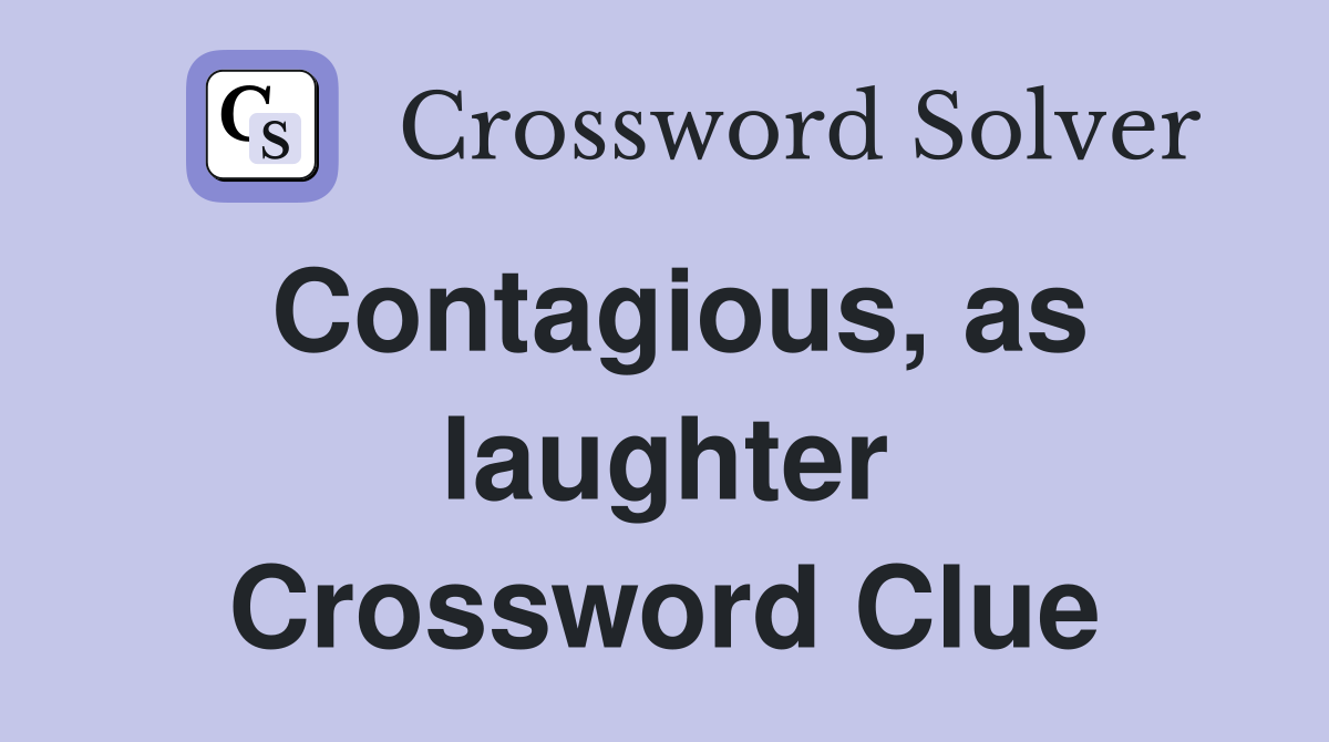 Contagious, as laughter Crossword Clue