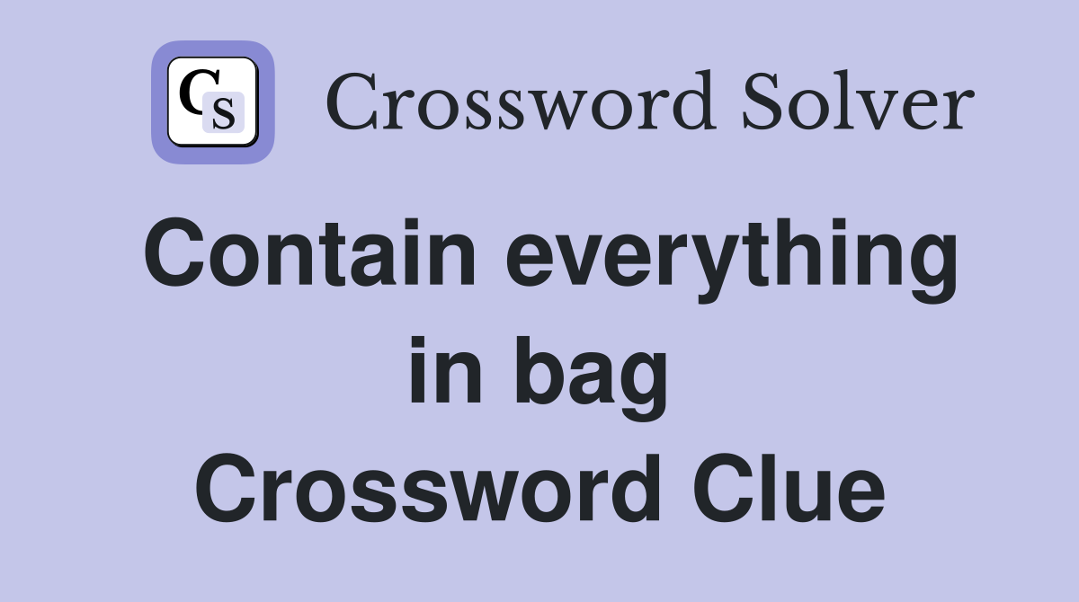 Contain everything in bag Crossword Clue