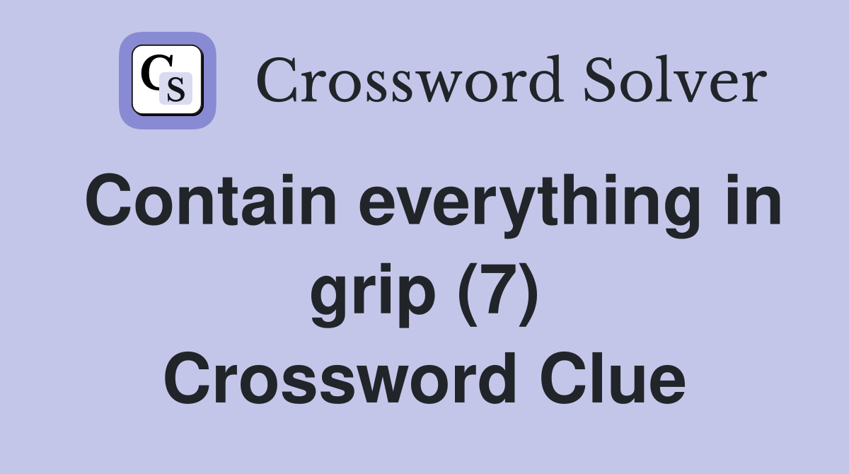 Contain everything in grip (7) Crossword Clue