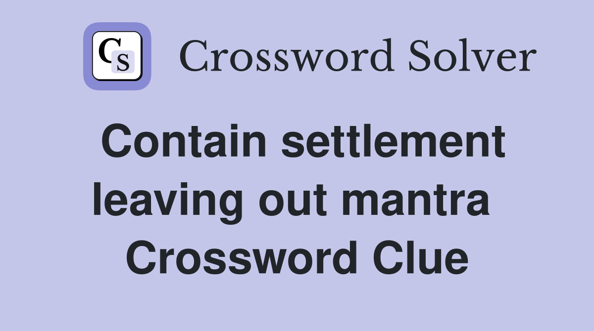 Contain settlement leaving out mantra  Crossword Clue