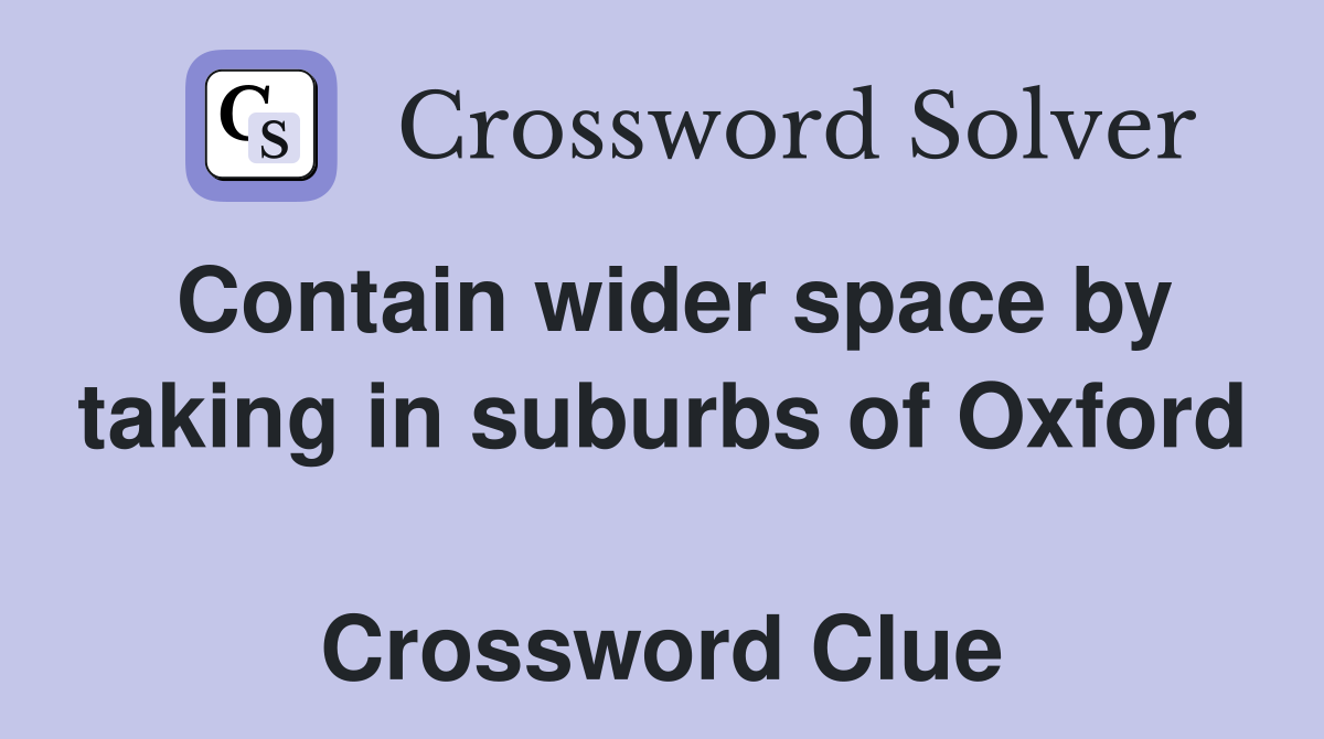 Contain wider space by taking in suburbs of Oxford  Crossword Clue
