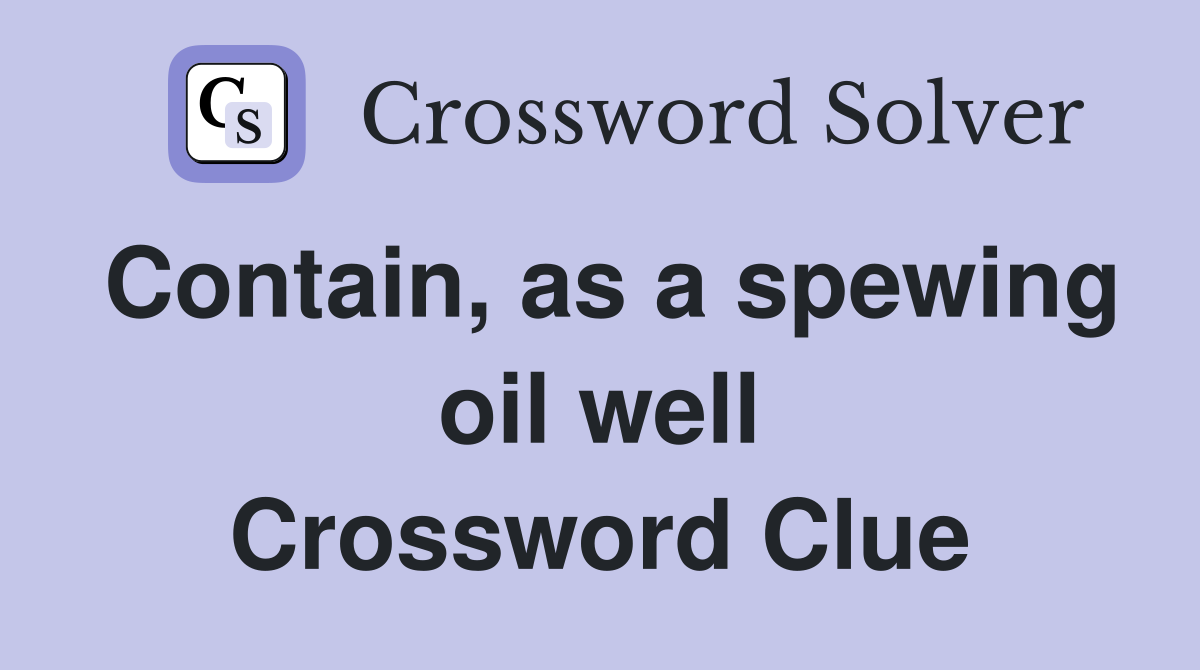Contain, as a spewing oil well Crossword Clue