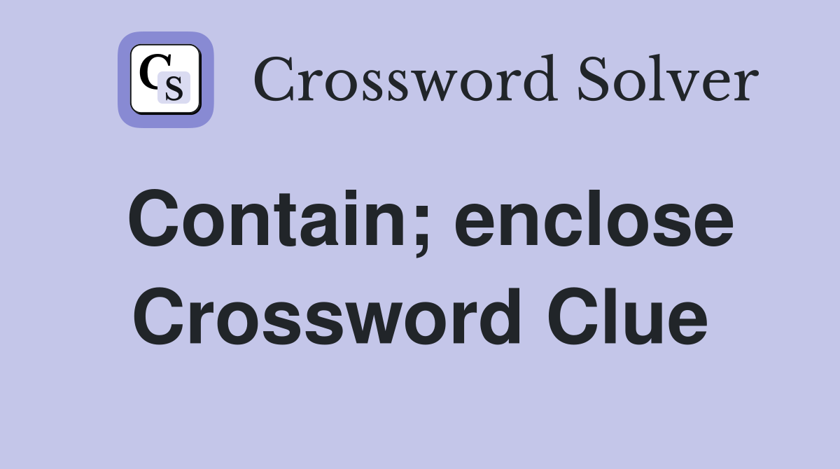 Contain; enclose Crossword Clue