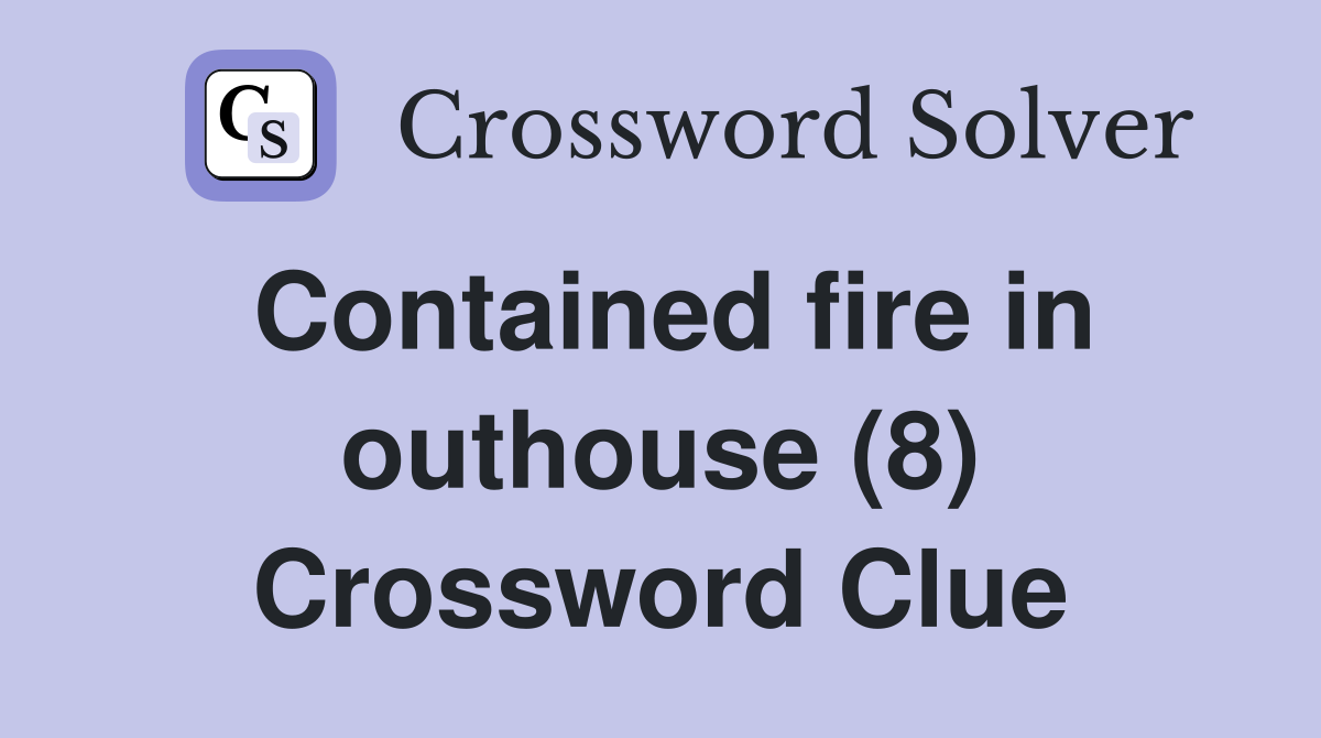 Contained fire in outhouse (8) Crossword Clue