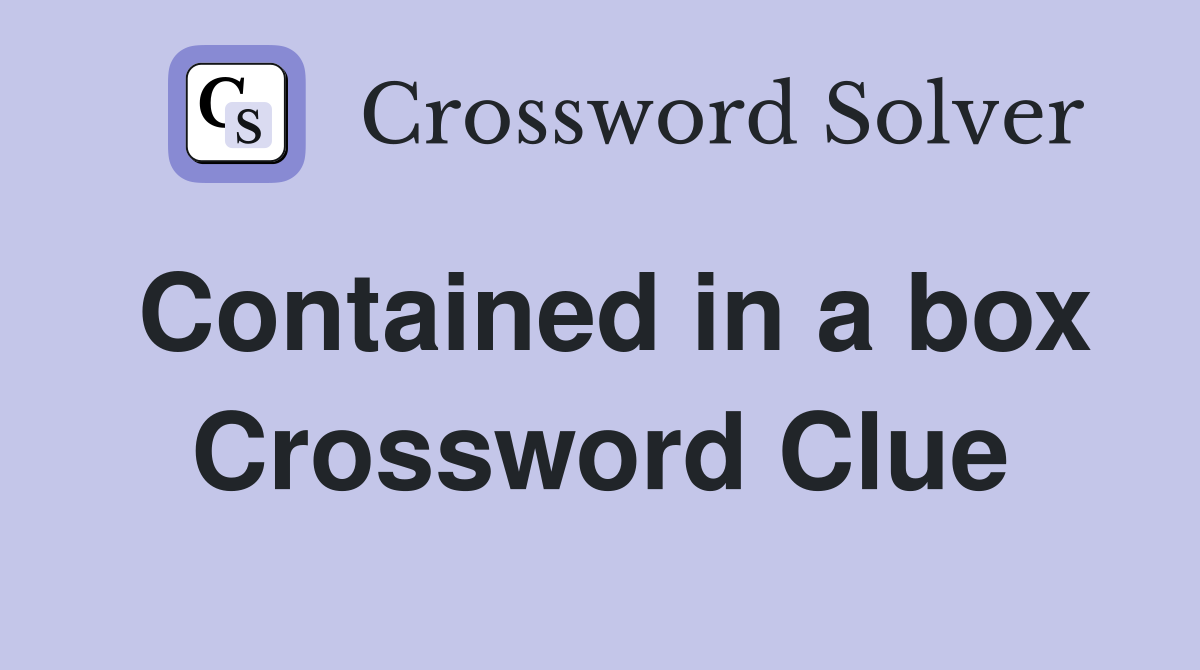 Contained in a box Crossword Clue