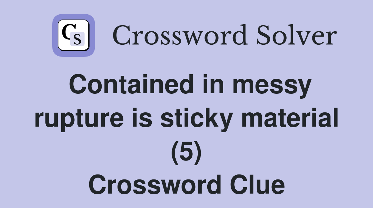 Contained in messy rupture is sticky material (5) Crossword Clue