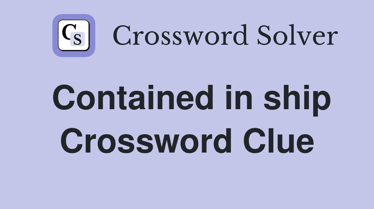Contained in ship Crossword Clue