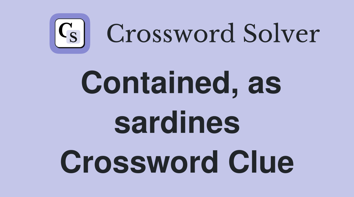 Contained, as sardines Crossword Clue