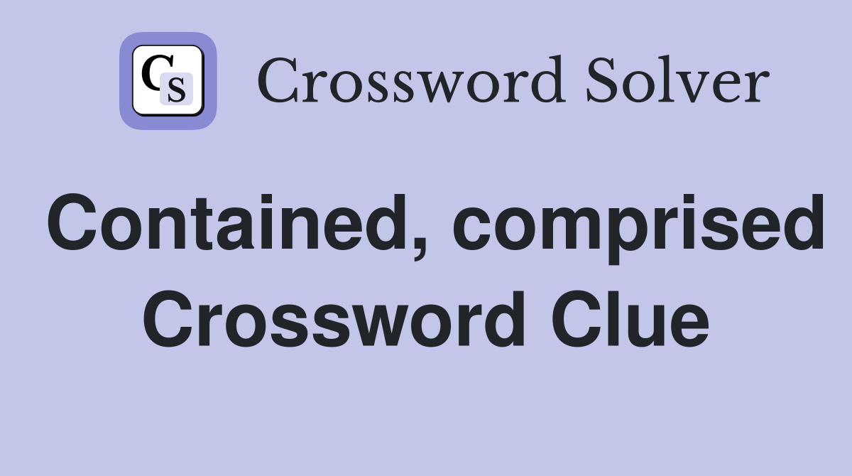 Contained, comprised Crossword Clue