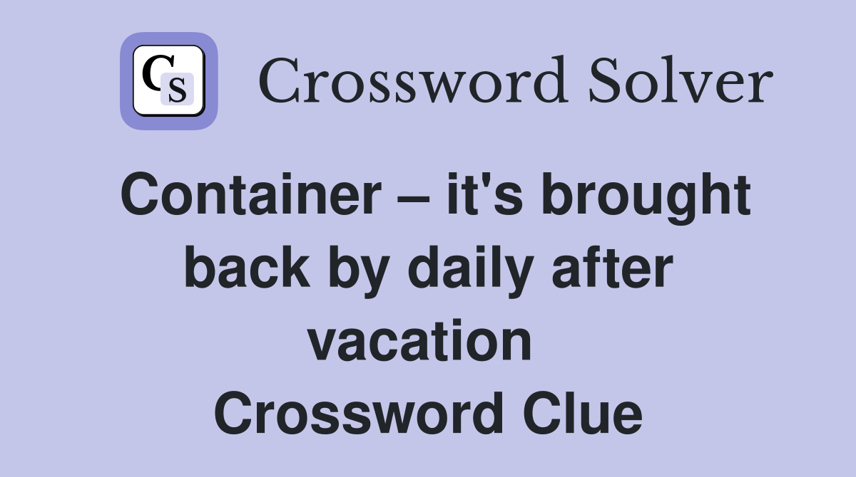 Container – it's brought back by daily after vacation  Crossword Clue
