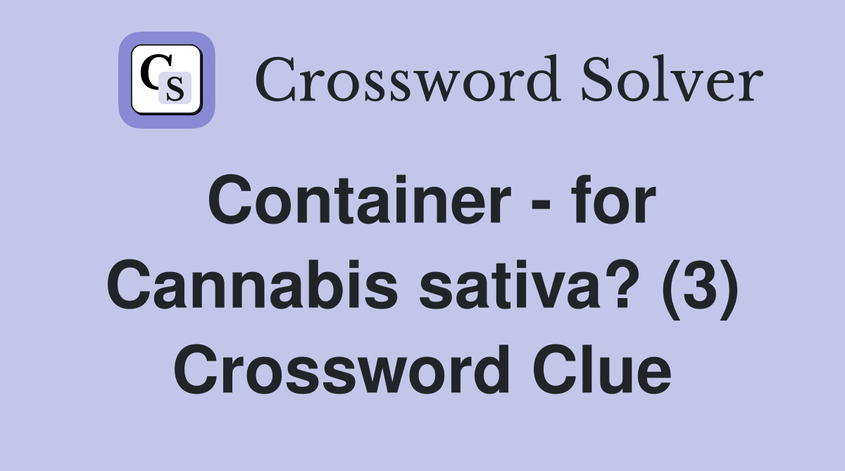 Container - for Cannabis sativa? (3) Crossword Clue