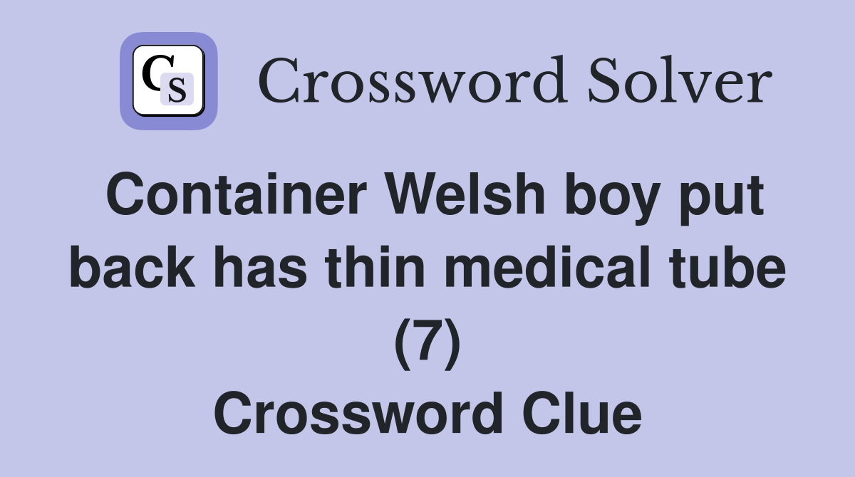 Container Welsh boy put back has thin medical tube (7) Crossword Clue