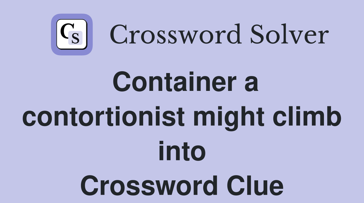 Container a contortionist might climb into Crossword Clue