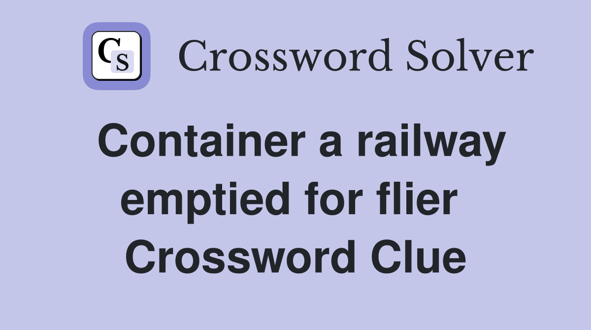 Container a railway emptied for flier  Crossword Clue
