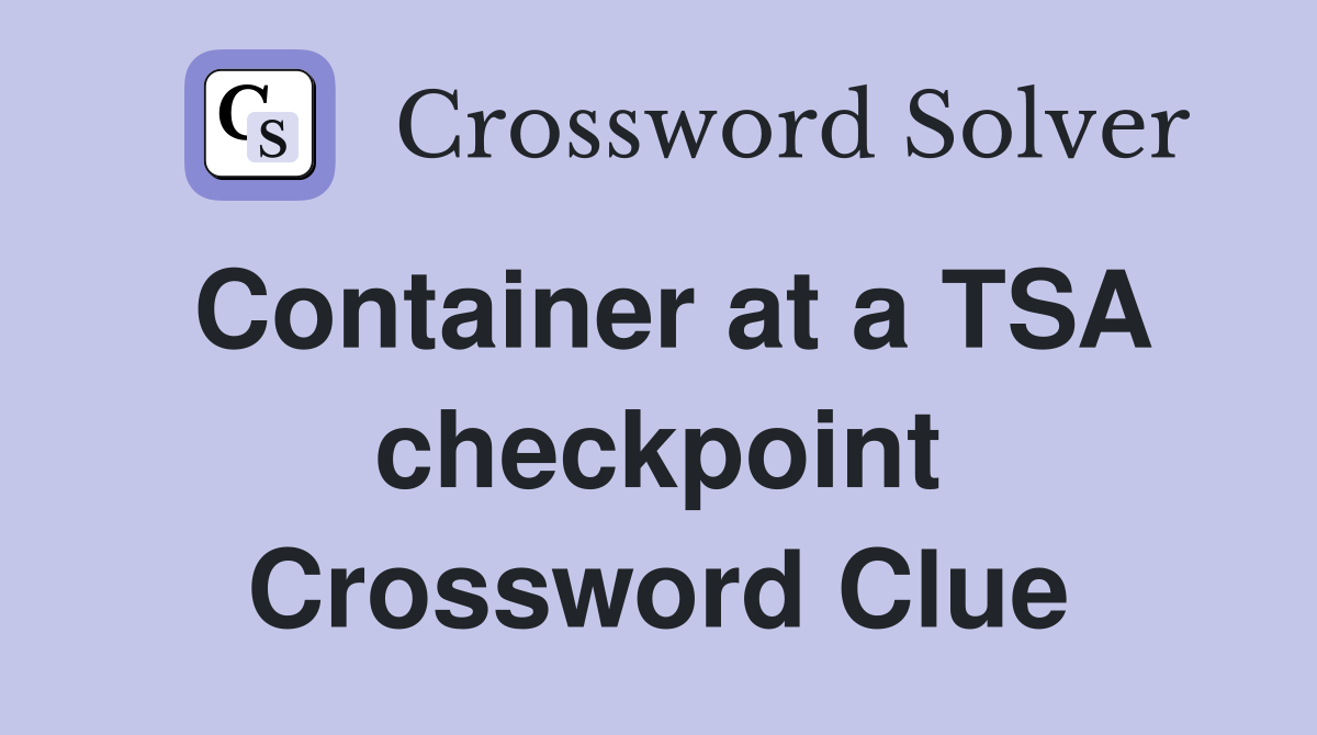 Container at a TSA checkpoint Crossword Clue