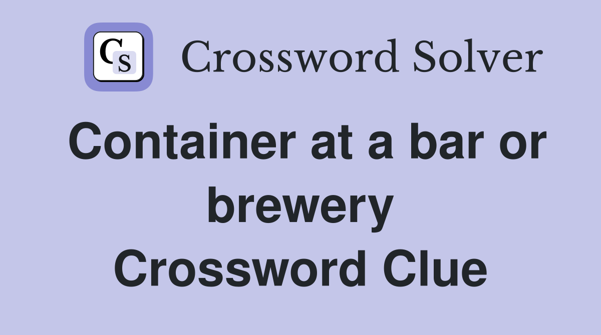 Container at a bar or brewery Crossword Clue