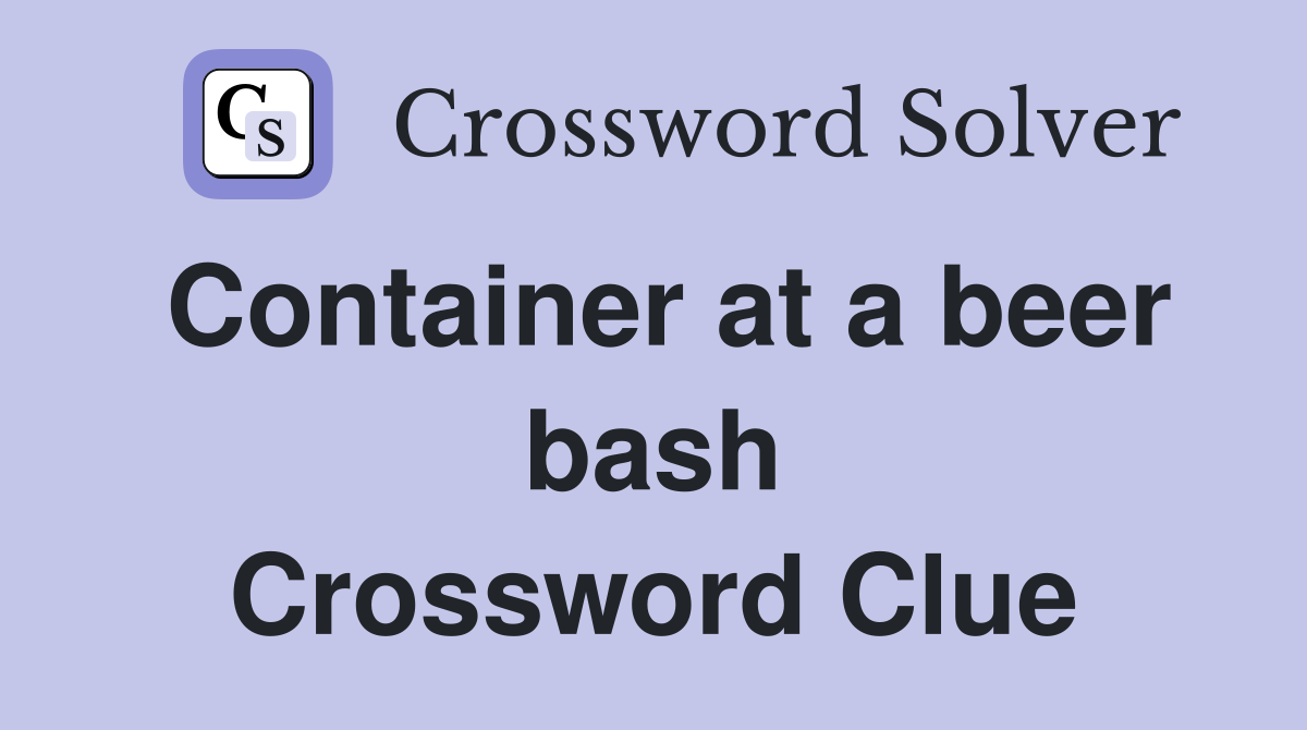 Container at a beer bash Crossword Clue