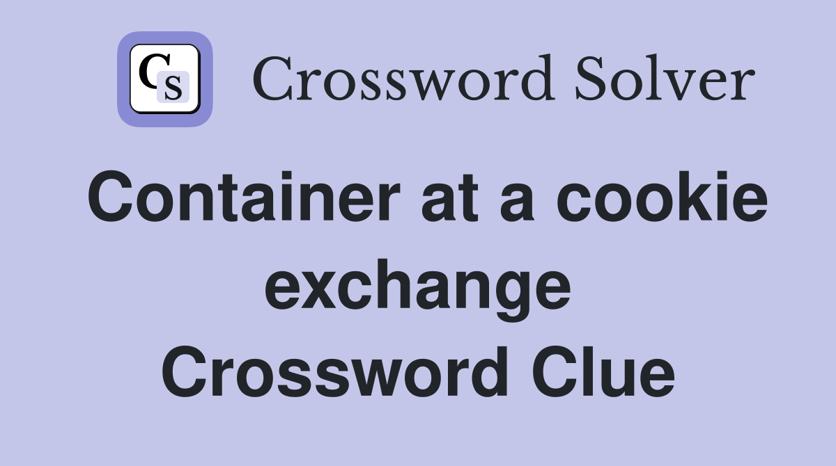 Container at a cookie exchange Crossword Clue